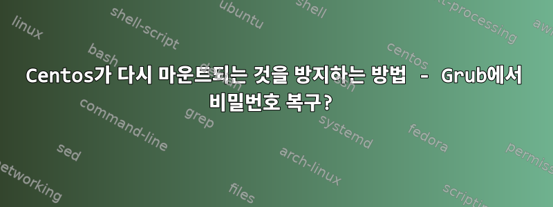 Centos가 다시 마운트되는 것을 방지하는 방법 - Grub에서 비밀번호 복구?