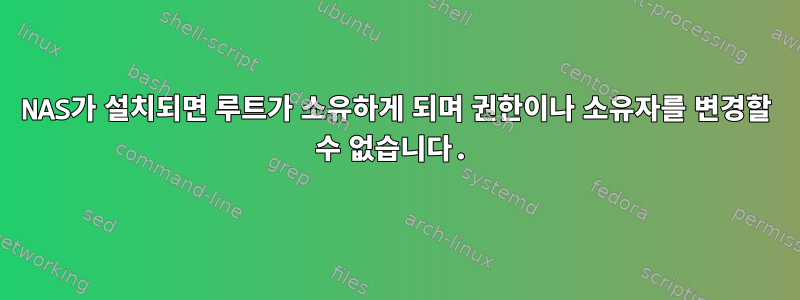 NAS가 설치되면 루트가 소유하게 되며 권한이나 소유자를 변경할 수 없습니다.