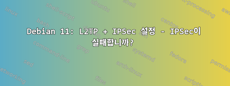 Debian 11: L2TP + IPSec 설정 - IPSec이 실패합니까?