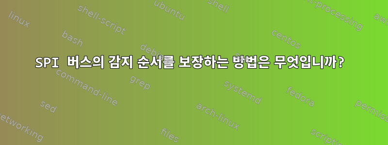 SPI 버스의 감지 순서를 보장하는 방법은 무엇입니까?