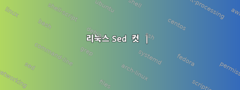 리눅스 Sed 컷 |