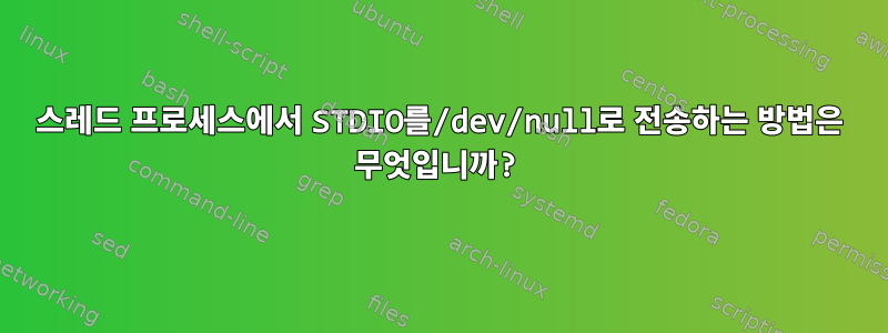 스레드 프로세스에서 STDIO를/dev/null로 전송하는 방법은 무엇입니까?