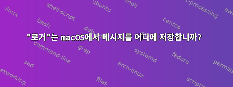 "로거"는 macOS에서 메시지를 어디에 저장합니까?