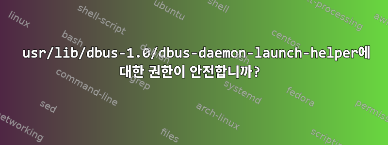 4755 usr/lib/dbus-1.0/dbus-daemon-launch-helper에 대한 권한이 안전합니까?