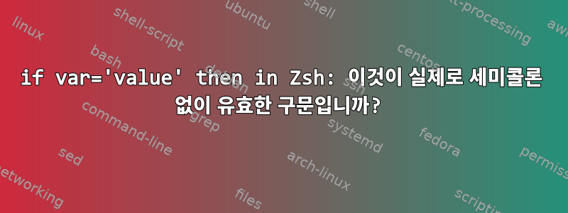 if var='value' then in Zsh: 이것이 실제로 세미콜론 없이 유효한 구문입니까?