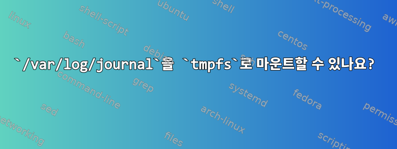 `/var/log/journal`을 `tmpfs`로 마운트할 수 있나요?