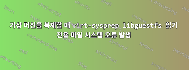 가상 머신을 복제할 때 virt-sysprep libguestfs 읽기 전용 파일 시스템 오류 발생