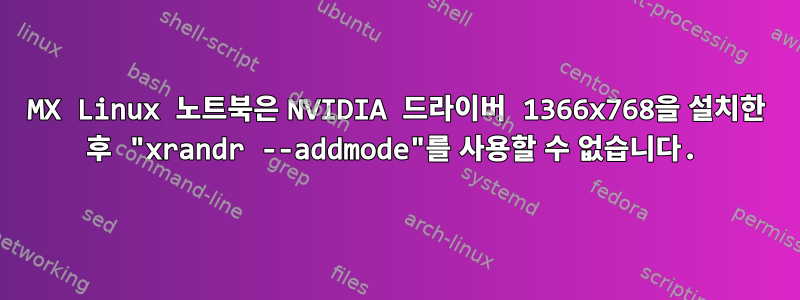 MX Linux 노트북은 NVIDIA 드라이버 1366x768을 설치한 후 "xrandr --addmode"를 사용할 수 없습니다.