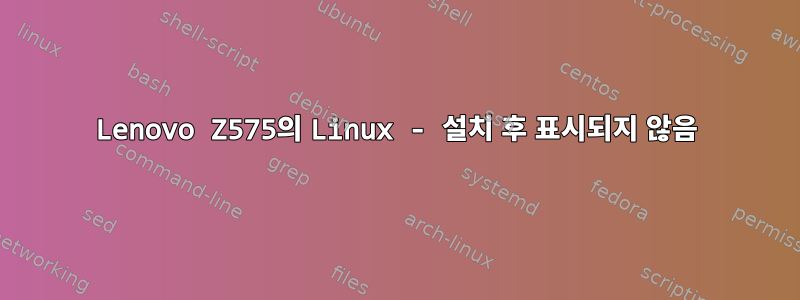 Lenovo Z575의 Linux - 설치 후 표시되지 않음