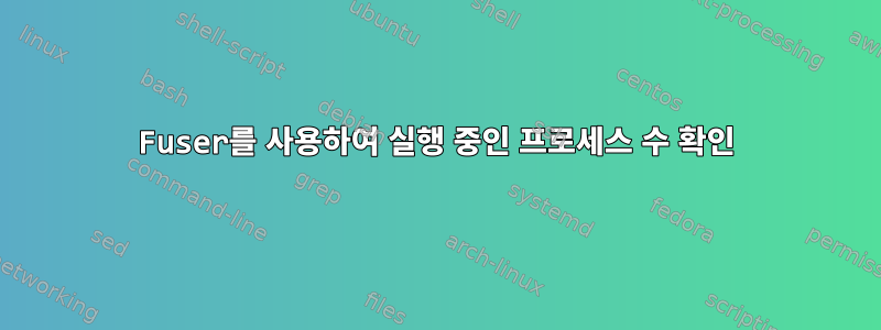 Fuser를 사용하여 실행 중인 프로세스 수 확인