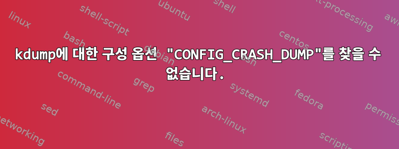 kdump에 대한 구성 옵션 "CONFIG_CRASH_DUMP"를 찾을 수 없습니다.