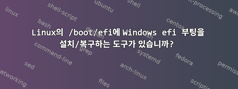 Linux의 /boot/efi에 Windows efi 부팅을 설치/복구하는 도구가 있습니까?