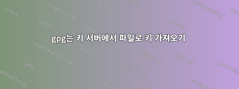 gpg는 키 서버에서 파일로 키 가져오기