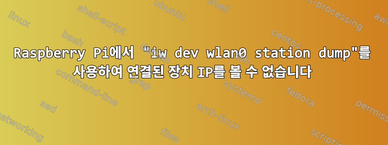 Raspberry Pi에서 "iw dev wlan0 station dump"를 사용하여 연결된 장치 IP를 볼 수 없습니다