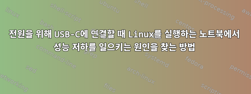 전원을 위해 USB-C에 연결할 때 Linux를 실행하는 노트북에서 성능 저하를 일으키는 원인을 찾는 방법