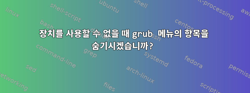 장치를 사용할 수 없을 때 grub 메뉴의 항목을 숨기시겠습니까?