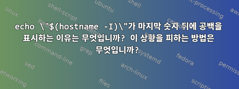 echo \"$(hostname -I)\"가 마지막 숫자 뒤에 공백을 표시하는 이유는 무엇입니까? 이 상황을 피하는 방법은 무엇입니까?