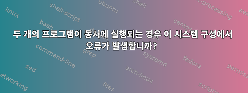 두 개의 프로그램이 동시에 실행되는 경우 이 시스템 구성에서 오류가 발생합니까?