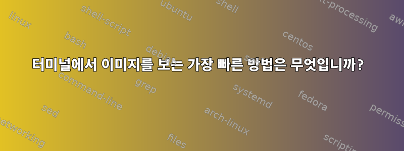 터미널에서 이미지를 보는 가장 빠른 방법은 무엇입니까?