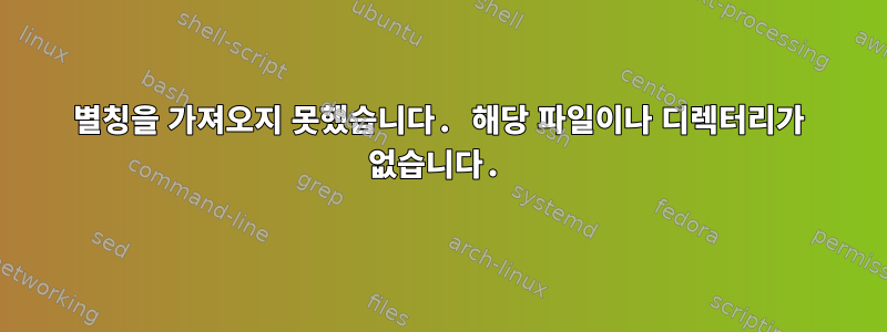 별칭을 가져오지 못했습니다. 해당 파일이나 디렉터리가 없습니다.