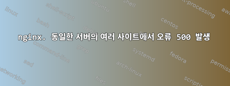 nginx. 동일한 서버의 여러 사이트에서 오류 500 발생