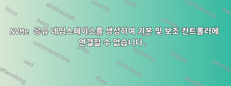 NVMe 공유 네임스페이스를 생성하여 기본 및 보조 컨트롤러에 연결할 수 없습니다.