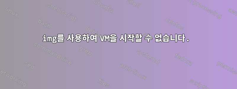 img를 사용하여 VM을 시작할 수 없습니다.