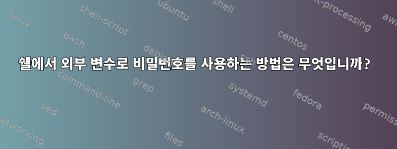 쉘에서 외부 변수로 비밀번호를 사용하는 방법은 무엇입니까?