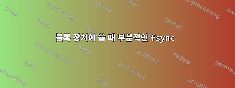 블록 장치에 쓸 때 부분적인 fsync