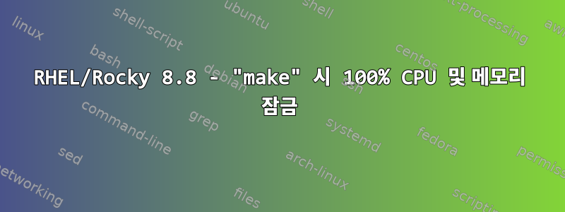 RHEL/Rocky 8.8 - "make" 시 100% CPU 및 메모리 잠금