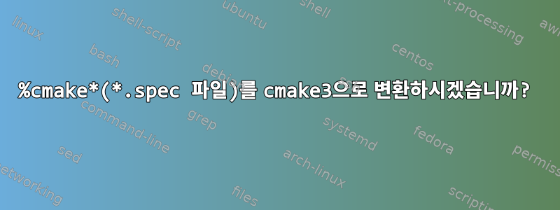 %cmake*(*.spec 파일)를 cmake3으로 변환하시겠습니까?