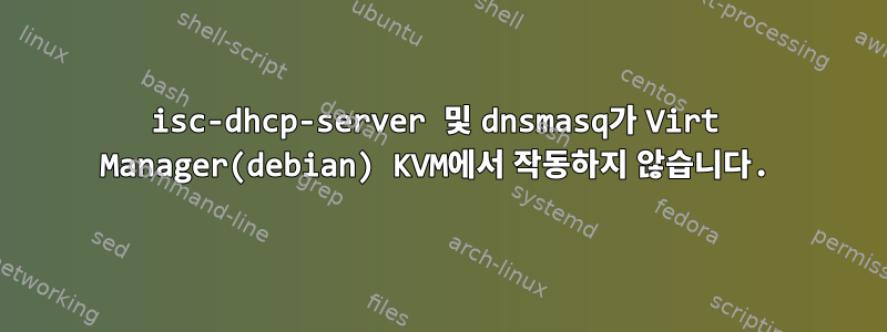 isc-dhcp-server 및 dnsmasq가 Virt Manager(debian) KVM에서 작동하지 않습니다.