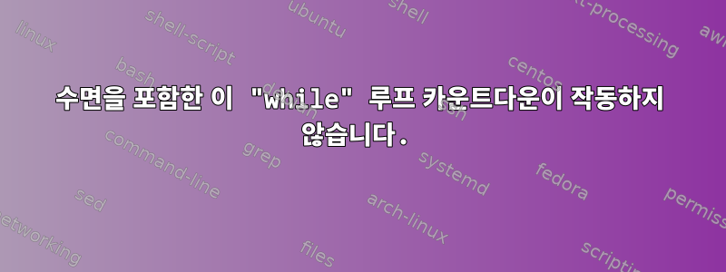 수면을 포함한 이 "while" 루프 카운트다운이 작동하지 않습니다.