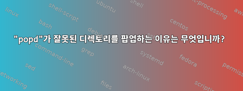 "popd"가 잘못된 디렉토리를 팝업하는 이유는 무엇입니까?