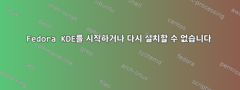 Fedora KDE를 시작하거나 다시 설치할 수 없습니다