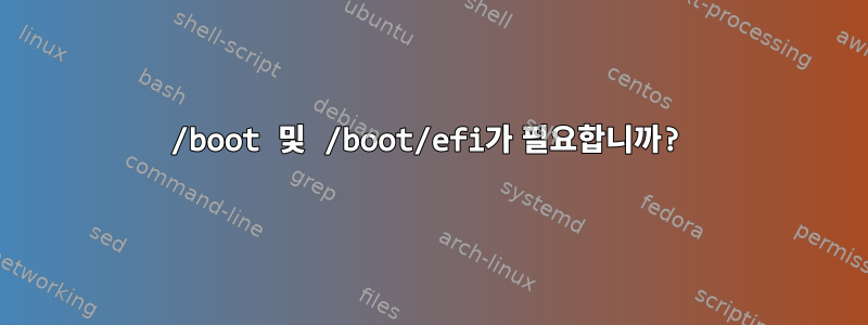 /boot 및 /boot/efi가 필요합니까?