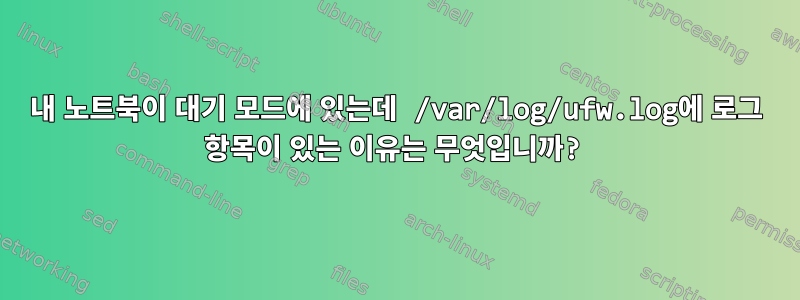 내 노트북이 대기 모드에 있는데 /var/log/ufw.log에 로그 항목이 있는 이유는 무엇입니까?