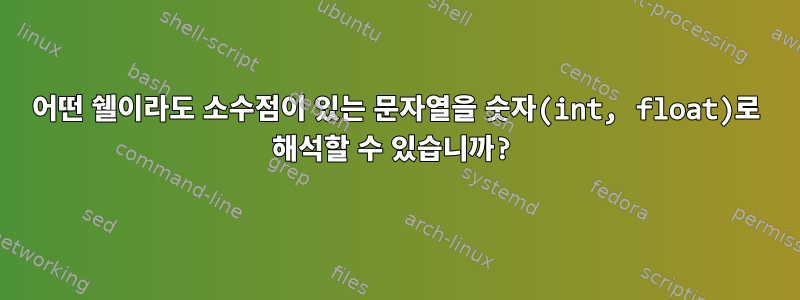 어떤 쉘이라도 소수점이 있는 문자열을 숫자(int, float)로 해석할 수 있습니까?