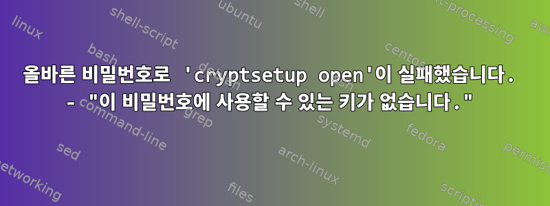 올바른 비밀번호로 'cryptsetup open'이 실패했습니다. - "이 비밀번호에 사용할 수 있는 키가 없습니다."