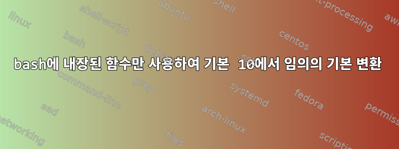 bash에 내장된 함수만 사용하여 기본 10에서 임의의 기본 변환