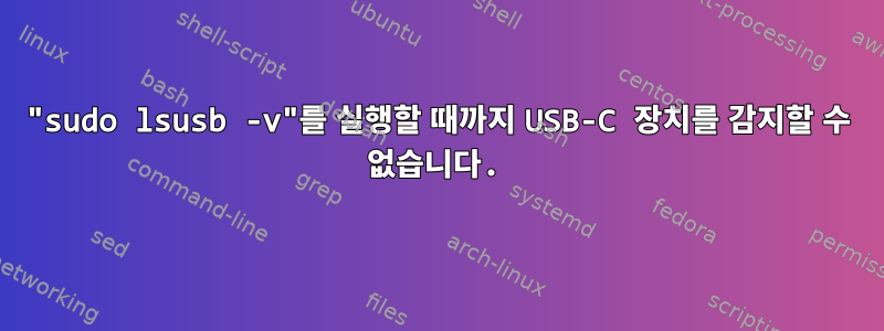 "sudo lsusb -v"를 실행할 때까지 USB-C 장치를 감지할 수 없습니다.