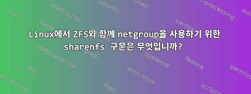 Linux에서 ZFS와 함께 netgroup을 사용하기 위한 sharenfs 구문은 무엇입니까?