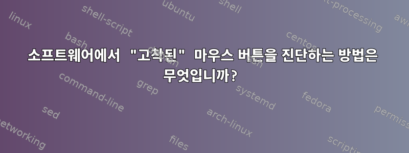 소프트웨어에서 "고착된" 마우스 버튼을 진단하는 방법은 무엇입니까?