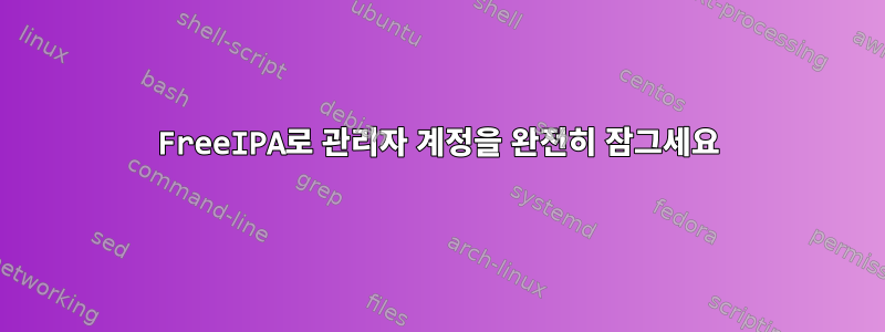 FreeIPA로 관리자 계정을 완전히 잠그세요