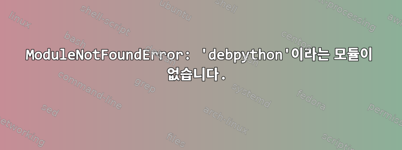 ModuleNotFoundError: 'debpython'이라는 모듈이 없습니다.