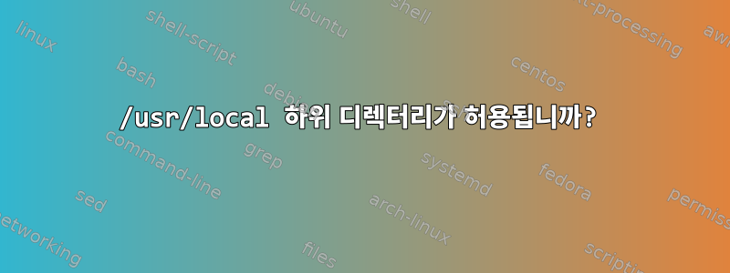 /usr/local 하위 디렉터리가 허용됩니까?