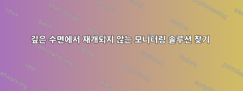 깊은 수면에서 재개되지 않는 모니터링 솔루션 찾기