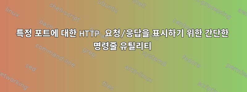 특정 포트에 대한 HTTP 요청/응답을 표시하기 위한 간단한 명령줄 유틸리티