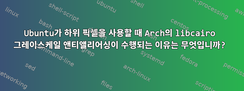 Ubuntu가 하위 픽셀을 사용할 때 Arch의 libcairo 그레이스케일 앤티앨리어싱이 수행되는 이유는 무엇입니까?