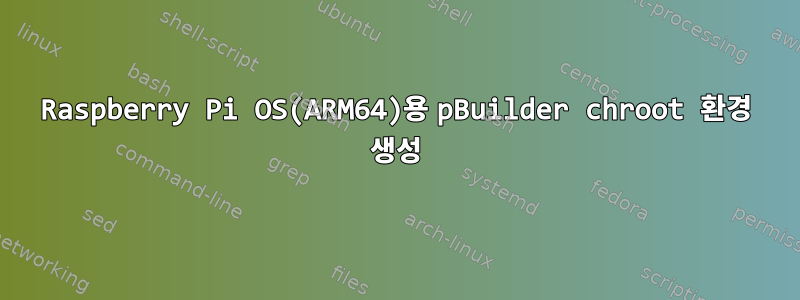 Raspberry Pi OS(ARM64)용 pBuilder chroot 환경 생성